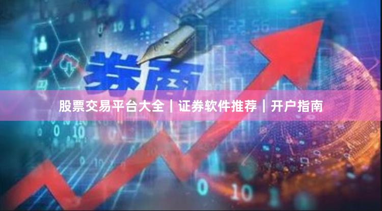 股票交易平台大全｜证券软件推荐｜开户指南