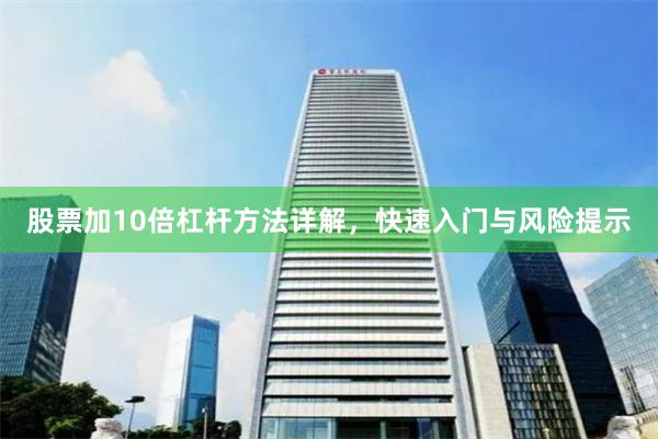 股票加10倍杠杆方法详解，快速入门与风险提示